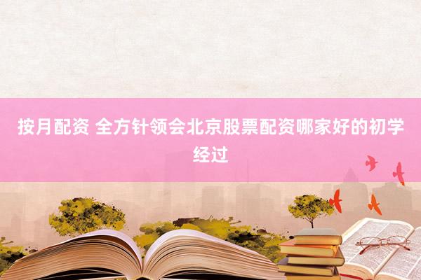按月配资 全方针领会北京股票配资哪家好的初学经过